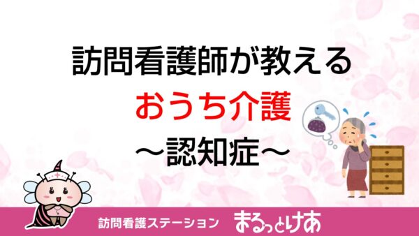 訪問看護師が教える！おうち介護〜認知症〜